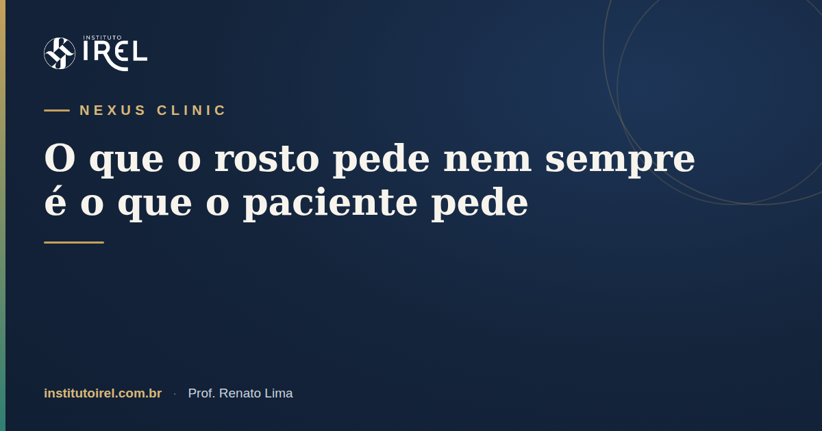 O que o rosto pede nem sempre e o que o paciente solicita - NEXUS Clinic, Instituto IREL